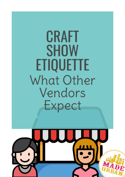 Craft Show Etiquette What Other Vendors Expect Made Urban