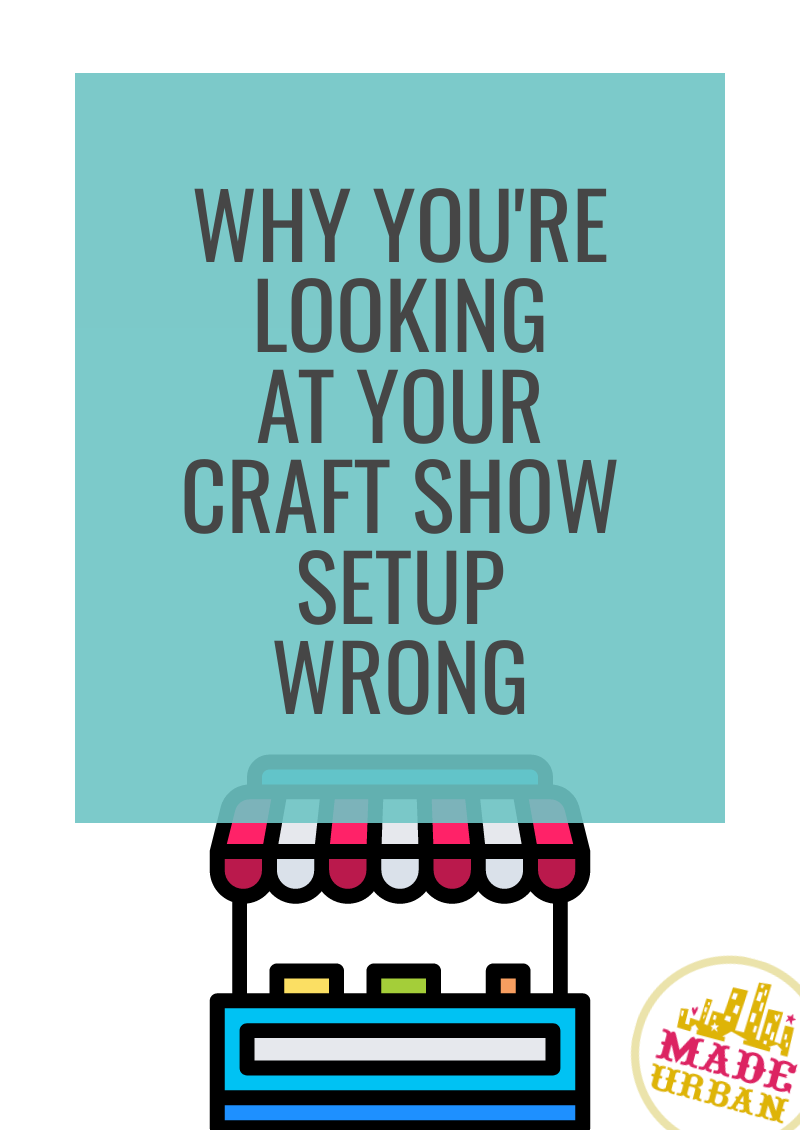 Why you're Looking at your Craft Show Setup Wrong