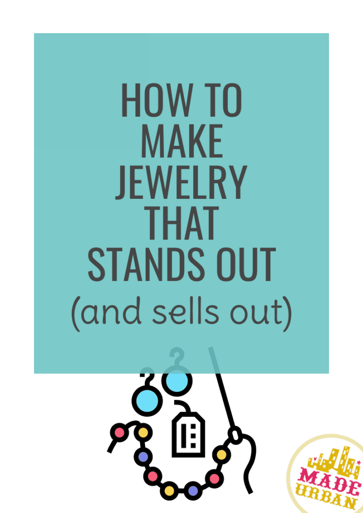 How To Make Jewelry that Stands Out (& sells out)