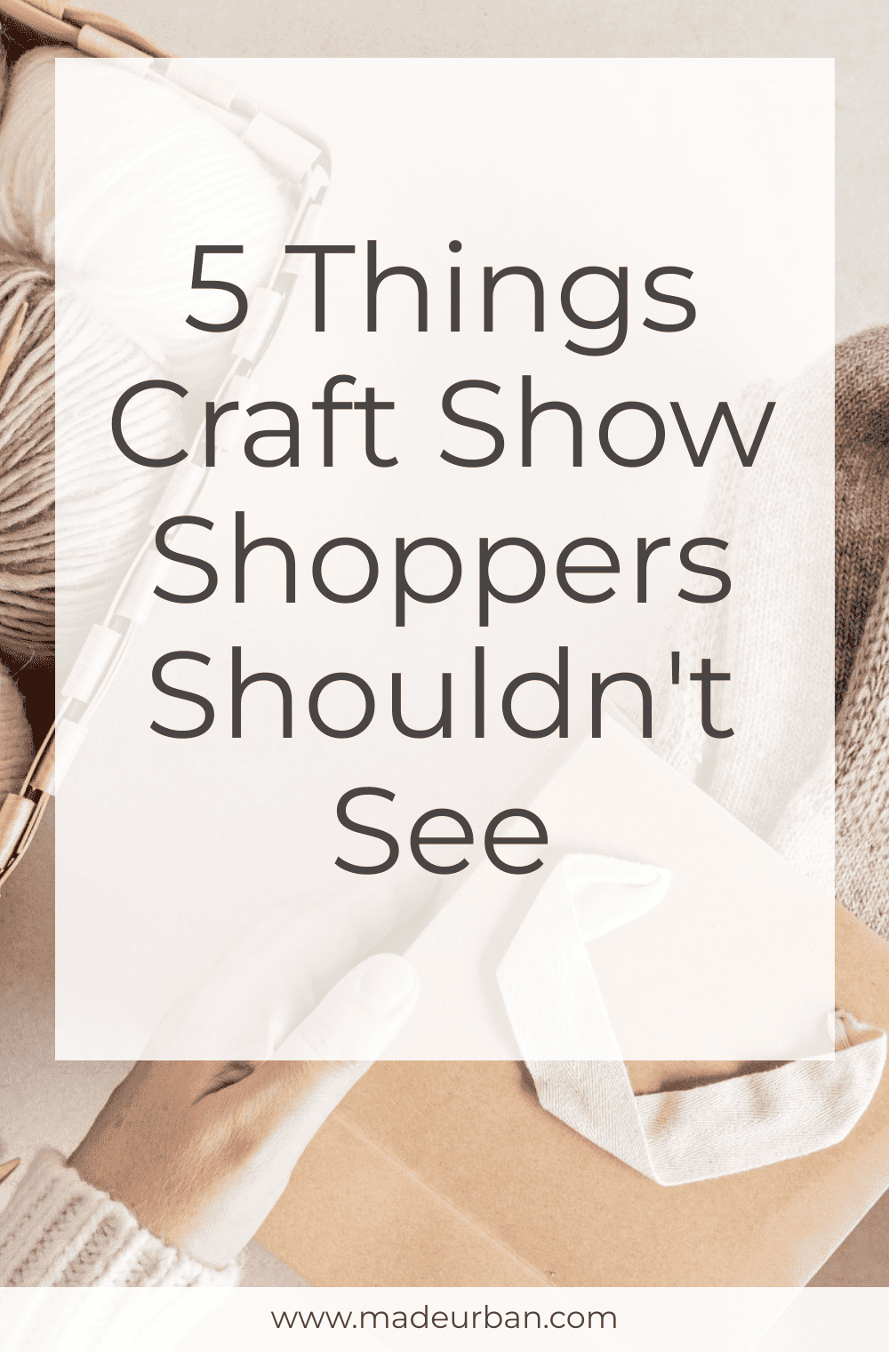 5 Things Craft Show Shoppers Shouldn't See - Made Urban