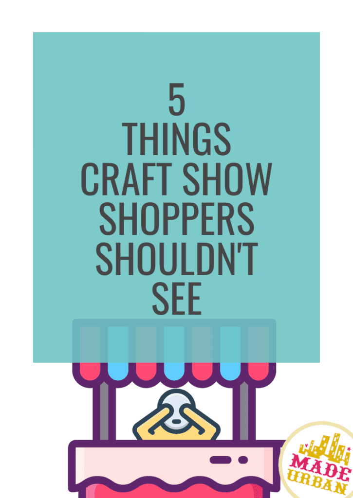 5 Things Craft Show Shoppers Shouldn't See