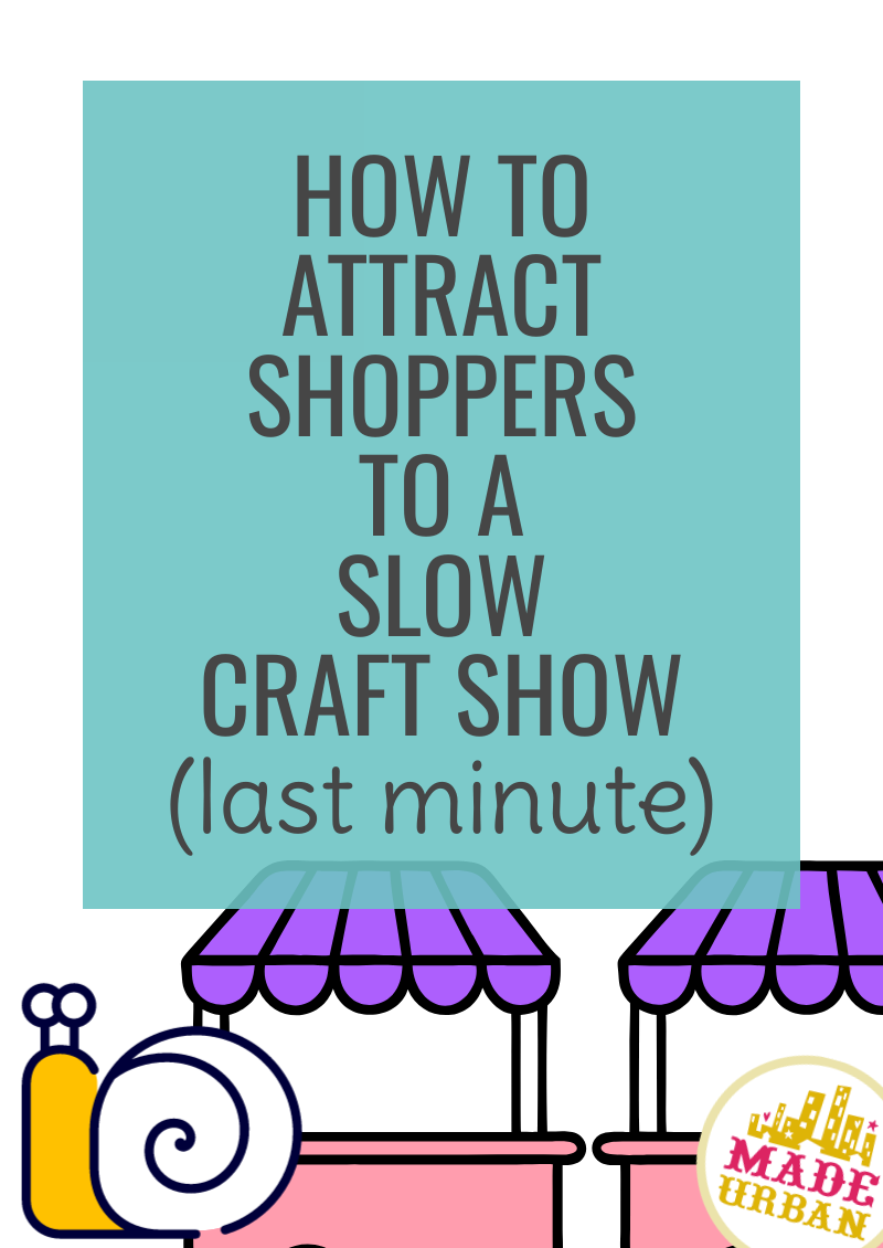 How To Attract Shoppers to a Slow Craft Show (last minute)