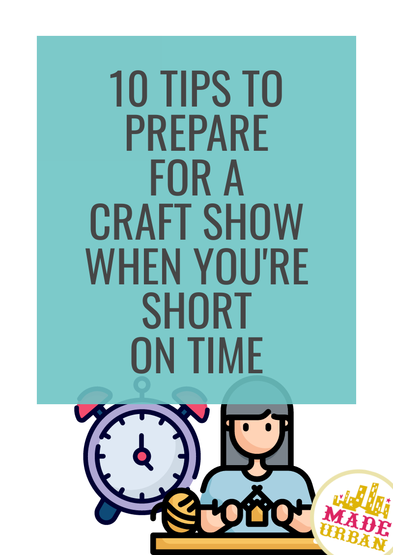 10 Tips to Prepare for a Craft Show when you're Short on Time