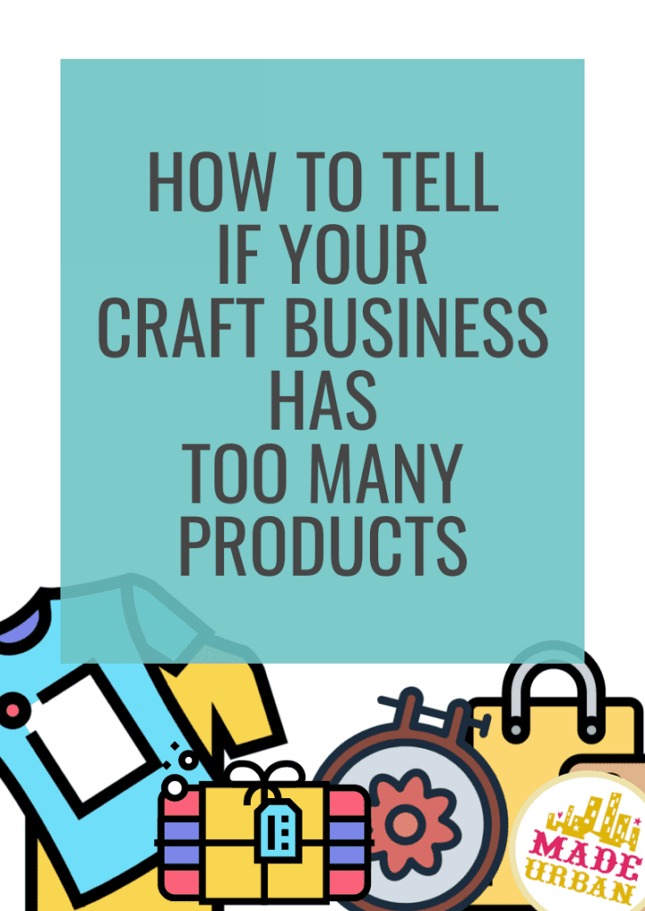 How To Tell if your Craft Business has Too Many Products