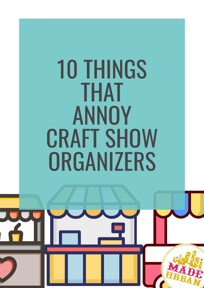 10 Things That Annoy Craft Show Organizers - Made Urban