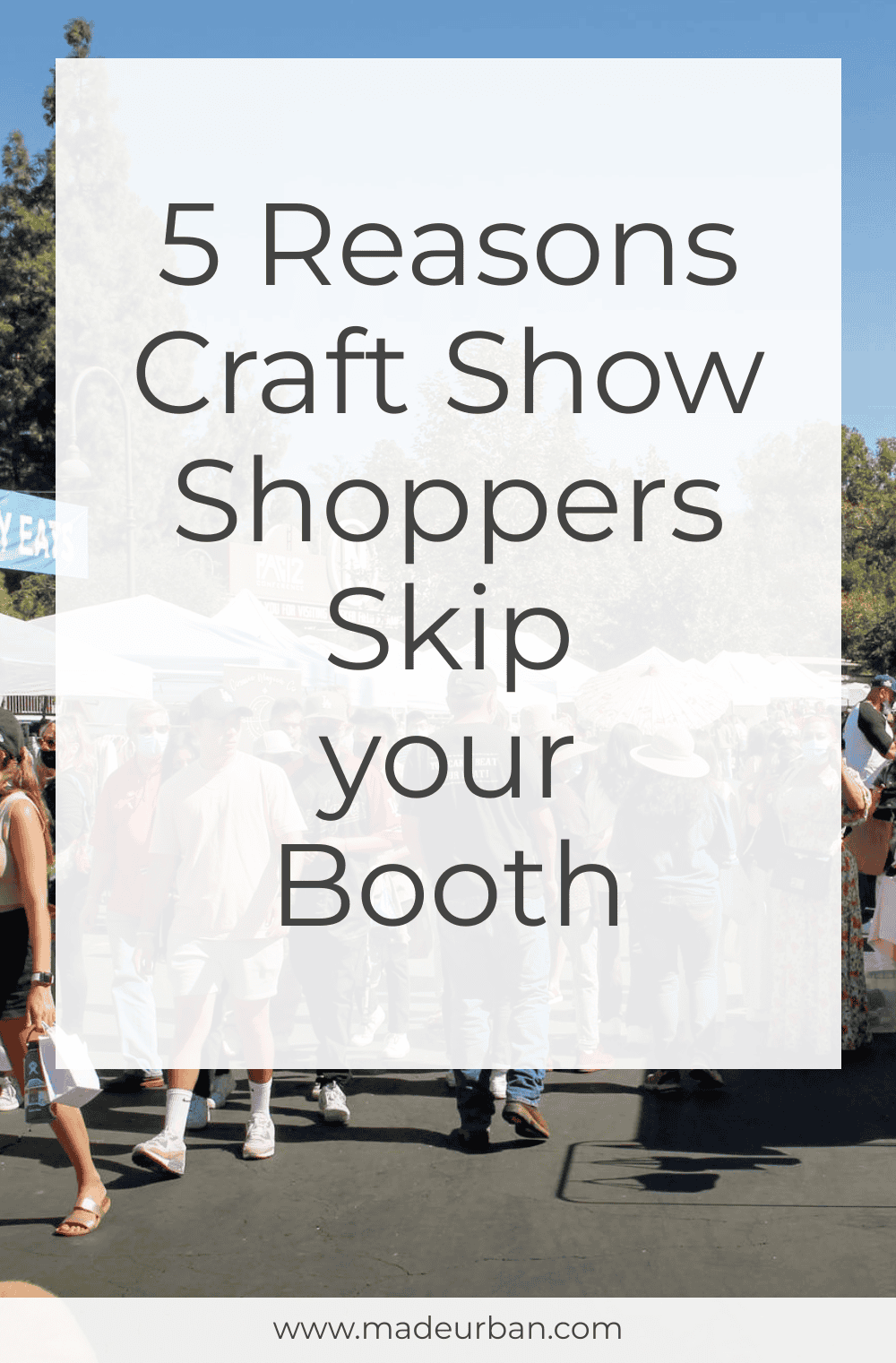 5 Reasons Craft Show Shoppers Skip your Booth - Made Urban