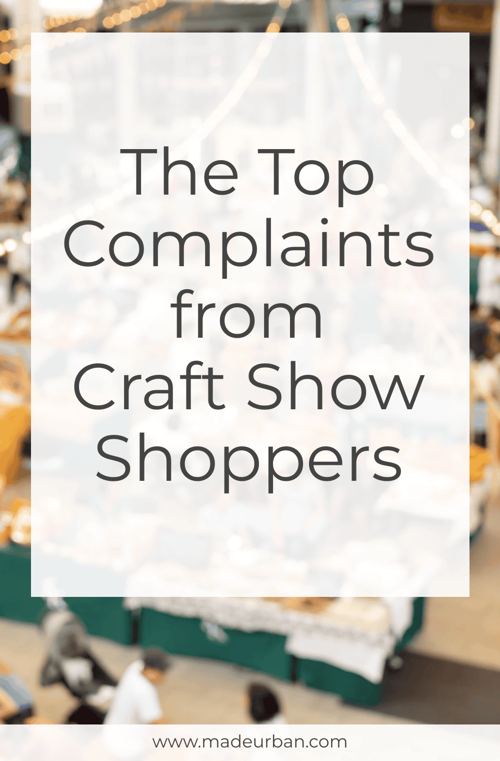 The Top 7 Complaints from Craft Show Shoppers - Made Urban