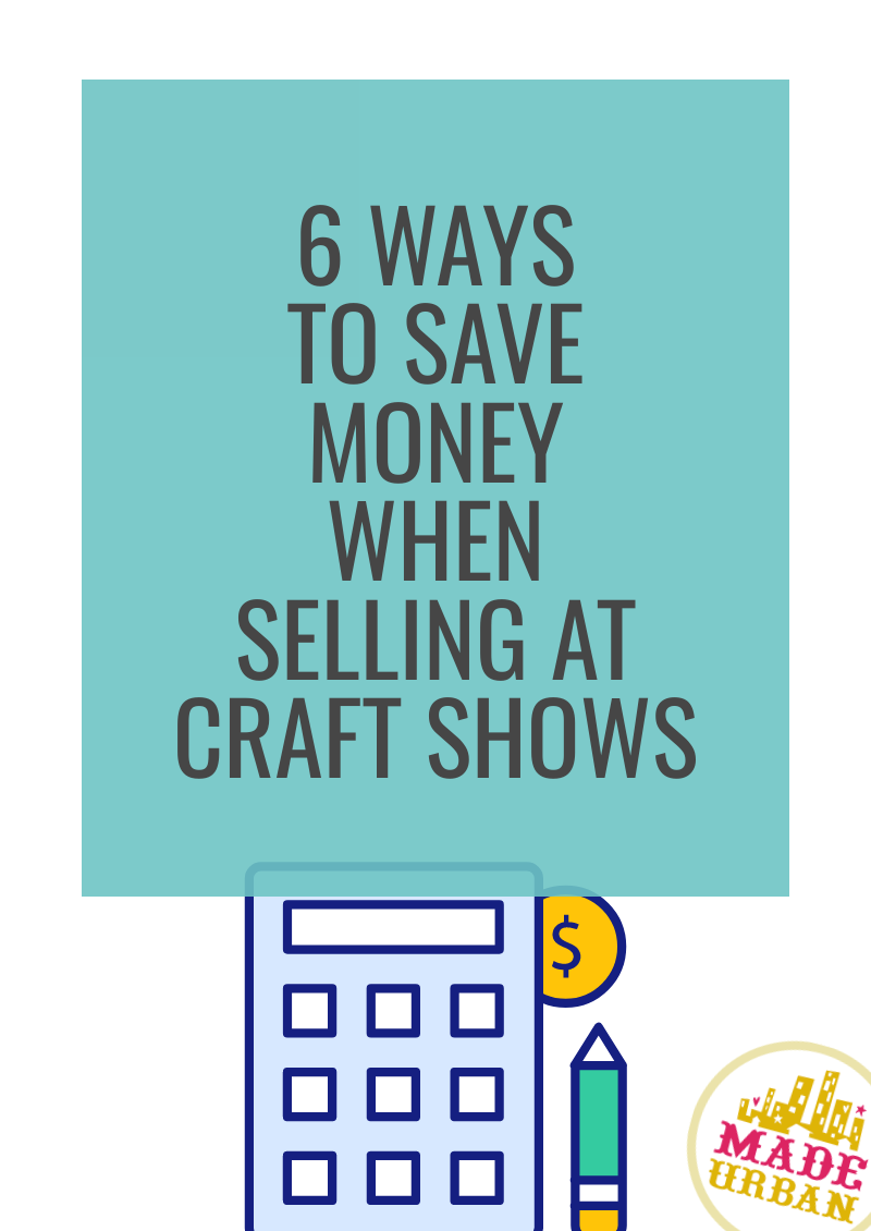 6 Ways to Save Money when Selling at Craft Shows Made Urban