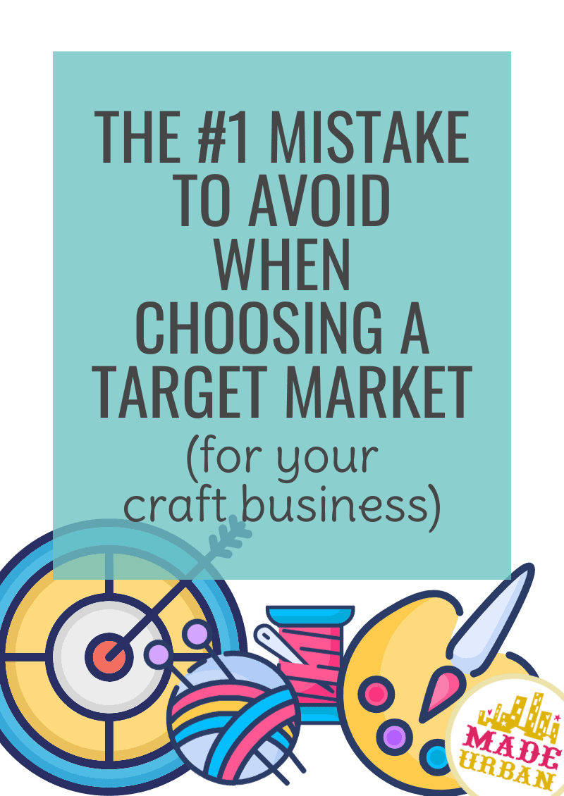 The #1 Mistake to Avoid when Choosing a Target Market (for your craft business)