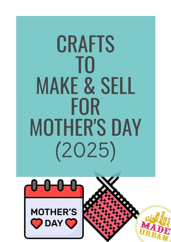 Crafts to Make & Sell for Mother's Day (2025)